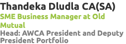 Thandeka Dludla CA(SA) SME Business Manager at Old Mutual Head: AWCA President and Deputy President Portfolio